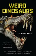 Podivné dinosaury: Nové zvláštne fosílie spochybňujúce všetko, čo sme si mysleli, že vieme - Weird Dinosaurs: The Strange New Fossils Challenging Everything We Thought We Knew