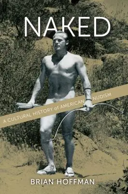Nahý: Kultúrne dejiny amerického nudizmu - Naked: A Cultural History of American Nudism