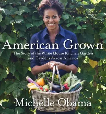 Američan vyrástol: Príbeh kuchynskej záhrady Bieleho domu a záhrad po celej Amerike - American Grown: The Story of the White House Kitchen Garden and Gardens Across America