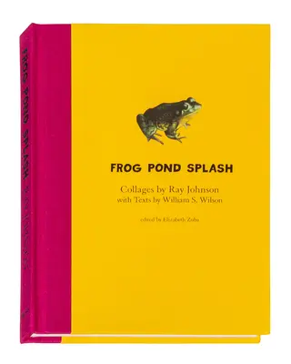 Ray Johnson a William S. Wilson: Wilson a Ray Johnson: Frog Pond Splash: Collages by Ray Johnson with Texts by William S. Wilson - Ray Johnson and William S. Wilson: Frog Pond Splash: Collages by Ray Johnson with Texts by William S. Wilson