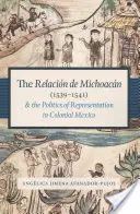 Relacin de Michoacn (1539-1541) a politika reprezentácie v koloniálnom Mexiku - The Relacin de Michoacn (1539-1541) and the Politics of Representation in Colonial Mexico