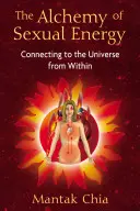Alchýmia sexuálnej energie: Spojenie s vesmírom zvnútra - The Alchemy of Sexual Energy: Connecting to the Universe from Within