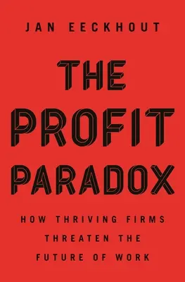 Paradox zisku: Ako prosperujúce firmy ohrozujú budúcnosť práce - The Profit Paradox: How Thriving Firms Threaten the Future of Work