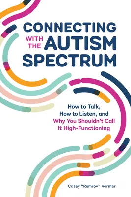 Spojenie s autistami: Ako hovoriť, ako počúvať a prečo by ste to nemali nazývať vysokofunkčným - Connecting with the Autism Spectrum: How to Talk, How to Listen, and Why You Shouldn't Call It High-Functioning