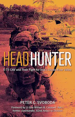 Lovec hláv: 573 Cav a ich boj o iracké údolie rieky Dijála - Headhunter: 5-73 Cav and Their Fight for Iraq's Diyala River Valley