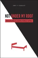 Nie pod mojou strechou: Rodičia, tínedžeri a kultúra sexu - Not Under My Roof: Parents, Teens, and the Culture of Sex