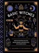Základné čarodejnice: Ako privolať úspech, vyhnať drámu a rozprúdiť peklo so svojím spolkom - Basic Witches: How to Summon Success, Banish Drama, and Raise Hell with Your Coven