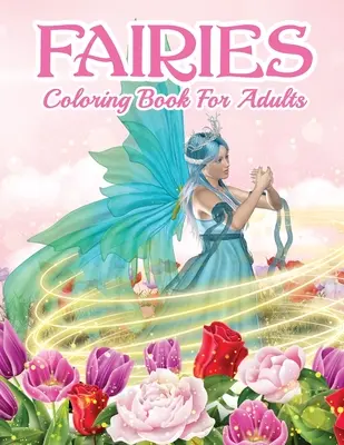 Víly Omaľovánky pre dospelých: Krásne vílie omaľovánky pre ženy a mužov s relaxačnými a antistresovými motívmi. Obsahuje čarovné vzory - Fairies Coloring Book For Grown Ups: Beautiful Fairy Coloring Book For Women And Men With Relaxing And Stress Relief Designs. Includes Magical Designs