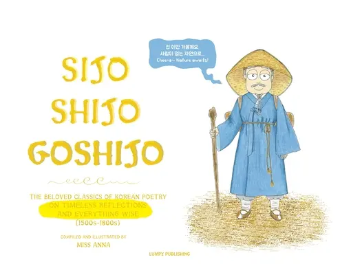 Sijo Shijo Goshijo: (1500 - 1800): Obľúbená klasika kórejskej poézie o nadčasových úvahách a všetkom múdrom (1500 - 1800) - Sijo Shijo Goshijo: The Beloved Classics of Korean Poetry on Timeless Reflections and Everything Wise (1500s-1800s)