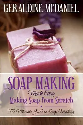 Jednoduchá výroba mydla: Výroba mydla od nuly - Soap Making Made Easy: Making Soap from Scratch