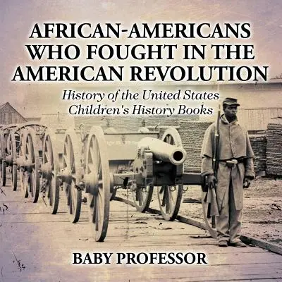 Afroameričania, ktorí bojovali v americkej revolúcii - Dejiny Spojených štátov amerických - Detské knihy o histórii - African-Americans Who Fought In The American Revolution - History of the United States - Children's History Books