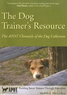 Príručka pre cvičiteľa psov: Kronika zbierky psov APDT - The Dog Trainer's Resource: The APDT Chronicle of the Dog Collection