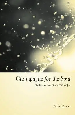 Šampanské pre dušu: Znovuobjavenie Božieho daru radosti - Champagne for the Soul: Rediscovering God's Gift of Joy