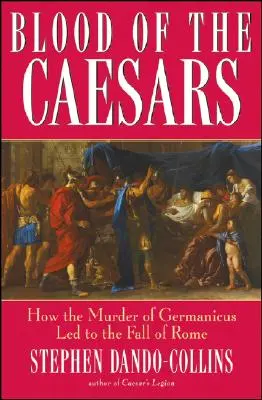 Krv cisárov: Ako vražda Germanika viedla k pádu Ríma - Blood of the Caesars: How the Murder of Germanicus Led to the Fall of Rome