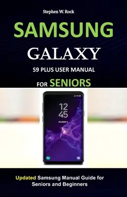 Používateľská príručka Samsung Galaxy S9 Plus pre seniorov: Aktualizovaná príručka Samsung pre seniorov a začiatočníkov - Samsung Galaxy S9 Plus User Manual for Seniors: Updated Samsung Manual Guide for Seniors and Beginners
