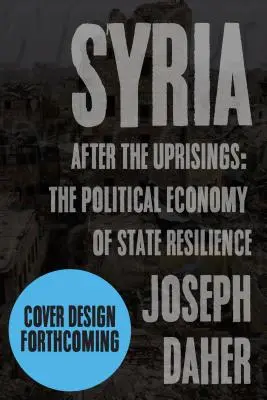 Sýria po povstaniach: Politická ekonómia odolnosti štátu - Syria After the Uprisings: The Political Economy of State Resilience