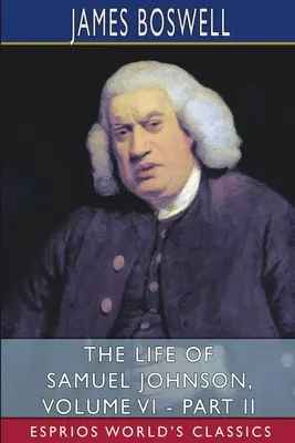 Život Samuela Johnsona, VI. diel - II. časť (Esprios Classics) - The Life of Samuel Johnson, Volume VI - Part II (Esprios Classics)