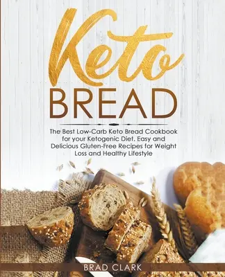 Keto chlieb: Najlepšia kuchárska kniha s nízkym obsahom uhľohydrátov Keto chlieb pre vašu ketogénnu diétu - jednoduché a rýchle bezlepkové recepty na chudnutie a - Keto Bread: The Best Low-Carb Keto Bread Cookbook for your Ketogenic Diet - Easy and Quick Gluten-Free Recipes for Weight Loss and