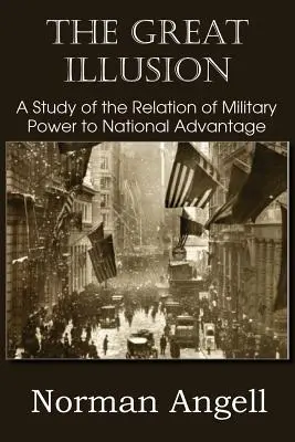 Veľká ilúzia: Štúdia o vzťahu vojenskej moci k národnej výhode - The Great Illusion A Study of the Relation of Military Power to National Advantage