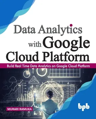 Dátová analýza s platformou Google Cloud: (anglické vydanie): Build Real Time Data Analytics on Google Cloud Platform - Data Analytics with Google Cloud Platform: Build Real Time Data Analytics on Google Cloud Platform (English Edition)
