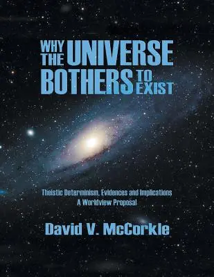 Prečo sa vesmír obťažuje existovať: Návrh svetonázoru: Teistický determinizmus, dôkazy a dôsledky - Why the Universe Bothers to Exist: Theistic Determinism, Evidences and Implications - A Worldview Proposal