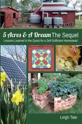 5 akrov a sen: pokračovanie: Poučenie z úsilia o založenie sebestačnej usadlosti - 5 Acres & A Dream The Sequel: Lessons Learned in the Quest for a Self-Sufficient Homestead