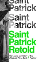 Svätý Patrik prerozprávaný: Patrik Patrick: Legenda a história patróna Írska - Saint Patrick Retold: The Legend and History of Ireland's Patron Saint