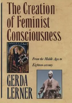 Vytváranie feministického vedomia: Od stredoveku po osemnásť-sedemdesiate roky - The Creation of Feminist Consciousness: From the Middle Ages to Eighteen-Seventy