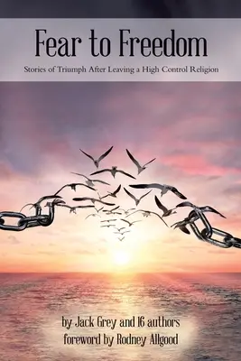 Strach na slobodu: Príbehy o triumfe po odchode z vysoko kontrolovaného náboženstva - Fear to Freedom: Stories of Triumph After Leaving a High Control Religion
