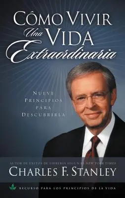 Cmo Vivir Una Vida Extraordinaria: Nueve Principios Para Descubrirla = Žiť výnimočný život - Cmo Vivir Una Vida Extraordinaria: Nueve Principios Para Descubrirla = Living the Extraordinary Life