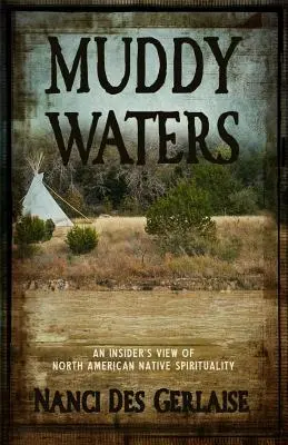 Blatisté vody: Pohľad zvnútra na spiritualitu severoamerických domorodcov - Muddy Waters: An Insider's View of North American Native Spirituality