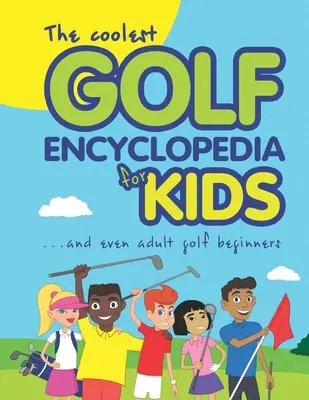 Najúžasnejšia golfová encyklopédia pre deti...: a dokonca aj pre dospelých golfových začiatočníkov - The Coolest Golf Encyclopedia for Kids...: and even Adult Golf Beginners