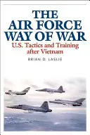 Spôsob vedenia vojny letectvom: Taktika a výcvik USA po Vietname - The Air Force Way of War: U.S. Tactics and Training After Vietnam