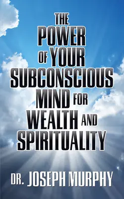 Sila vášho podvedomia pre bohatstvo a duchovnosť - The Power of Your Subconscious Mind for Wealth and Spirituality