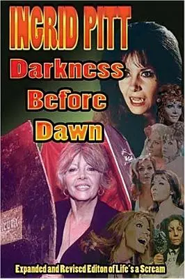 Ingrid Pittová: Tma pred úsvitom Revidovaná a rozšírená autobiografia Život je výkrik - Ingrid Pitt: Darkness Before Dawn The Revised and Expanded Autobiography of Life's a Scream
