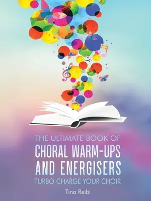 The Ultimate Book of Choral Warm-Ups and Energisers (Konečná kniha zborových rozcvičiek a energizérov): Vydajte sa na cestu do svojho zboru a naštartujte svoj zbor. - The Ultimate Book of Choral Warm-Ups and Energisers: Turbo Charge Your Choir