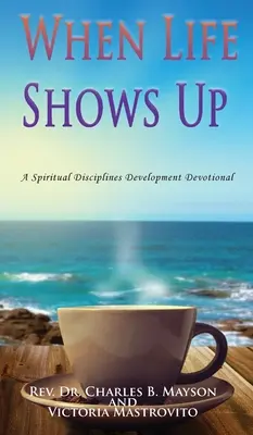Keď sa ukáže život: Pobožnosť na rozvoj duchovných disciplín - When Life Shows Up: A Spiritual Disciplines Development Devotional