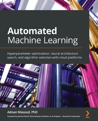 Automatizované strojové učenie: Optimalizácia hyperparametrov, vyhľadávanie neurónovej architektúry a výber algoritmov pomocou cloudových platforiem - Automated Machine Learning: Hyperparameter optimization, neural architecture search, and algorithm selection with cloud platforms