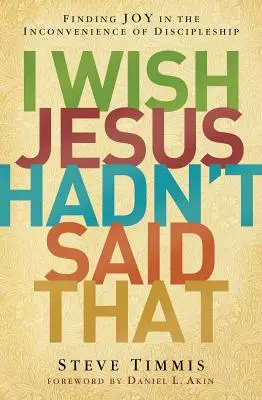 Kiež by to Ježiš nepovedal: Nájsť radosť v nepríjemnostiach učeníctva - I Wish Jesus Hadn't Said That: Finding Joy in the Inconvenience of Discipleship