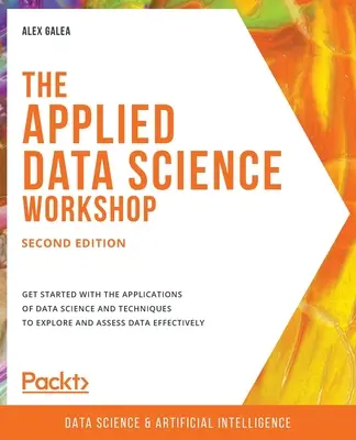 Applied Data Science Workshop, druhé vydanie: Vydajte sa na cestu k aplikáciám dátovej vedy a technikám na skúmanie a vyhodnocovanie efektívnosti údajov. - The Applied Data Science Workshop, Second Edition: Get started with the applications of data science and techniques to explore and assess data effecti