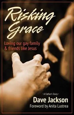 Riskantná milosť, milovať svoju homosexuálnu rodinu a priateľov ako Ježiš - Risking Grace, Loving Our Gay Family and Friends Like Jesus