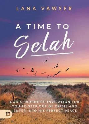 Čas na Selah: Božia prorocká výzva, aby ste vystúpili z krízy a vstúpili do jeho dokonalého pokoja - A Time to Selah: God's Prophetic Invitation for you to Step Out of Crisis and Enter Into His Perfect Peace
