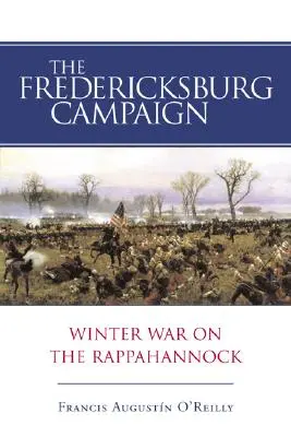 Fredericksburská kampaň: Zimná vojna na Rappahannocku - The Fredericksburg Campaign: Winter War on the Rappahannock