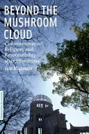 Za hríbovým mrakom: Po Hirošime: spomienka, náboženstvo a zodpovednosť - Beyond the Mushroom Cloud: Commemoration, Religion, and Responsibility After Hiroshima