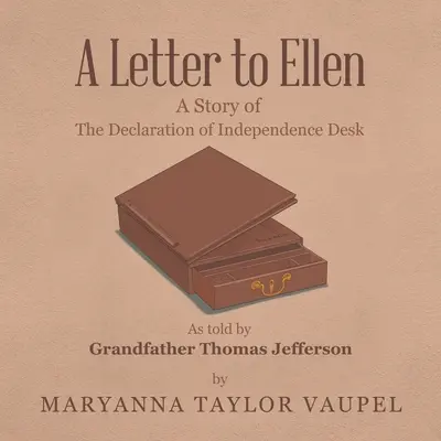 List Ellen: Príbeh o písacom stole Deklarácie nezávislosti, ako ho rozprával starý otec Thomas Jefferson - A Letter to Ellen: A Story of the Declaration of Independence Desk as Told by Grandfather Thomas Jefferson
