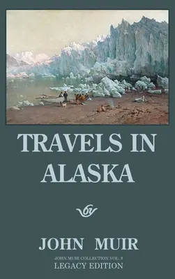 Cesty po Aljaške (Legacy Edition): Dobrodružstvá v severozápadných horách a arktických ľadovcoch - Travels In Alaska (Legacy Edition): Adventures In The Far Northwest Mountains And Arctic Glaciers