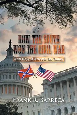 Ako Juh vyhral občiansku vojnu: a ako nás to ovplyvňuje dnes - How the South Won the Civil War: And How It Affects Us Today