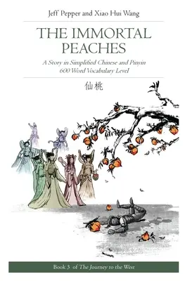 Nesmrteľné broskyne: Príbeh v zjednodušenej čínštine a pinyin, slovná zásoba 600 slov - The Immortal Peaches: A Story in Simplified Chinese and Pinyin, 600 Word Vocabulary Level