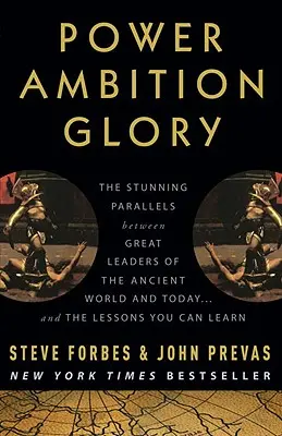 Mocenské ambície Sláva: a poučenie, ktoré si z toho môžete vziať - Power Ambition Glory: The Stunning Parallels Between Great Leaders of the Ancient World and Today... and the Lessons You Can Learn