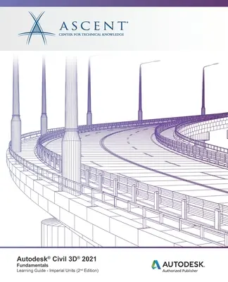 Autodesk Civil 3D 2021: Základy pre stavebných inžinierov (v imperiálnych jednotkách): Autorizované vydavateľstvo Autodesk - Autodesk Civil 3D 2021: Fundamentals (Imperial Units): Autodesk Authorized Publisher